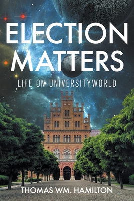 Election Matters: Life on Universityworld - Hamilton, Thomas Wm