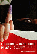 Elections in Dangerous Places: Democracy and the Paradoxes of Peacebuilding