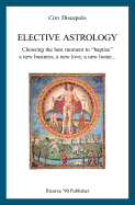 Elective Astrology: Choosing the Best Moment to Baptize a New Business, a New Love, a New Home...