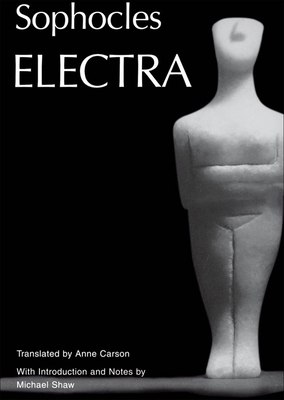 Electra - Sophocles, and Carson, Anne (Translated by), and Shaw, Michael (Introduction by)