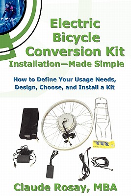 Electric Bicycle Conversion Kit Installation - Made Simple (How to Design, Choose, Install and Use an E-Bike Kit) - Rosay, Claude