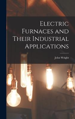 Electric Furnaces and Their Industrial Applications - Wright, John