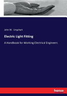 Electric Light Fitting: A Handbook for Working Electrical Engineers