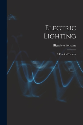 Electric Lighting: A Practical Treatise - Fontaine, Hippolyte