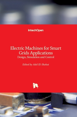 Electric Machines for Smart Grids Applications: Design, Simulation and Control - El-Shahat, Adel (Editor)