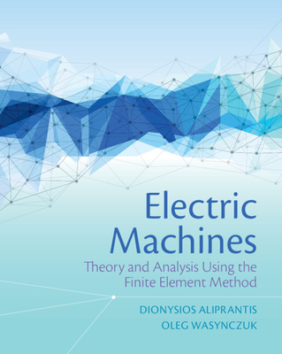 Electric Machines: Theory and Analysis Using the Finite Element Method - Aliprantis, Dionysios, and Wasynczuk, Oleg