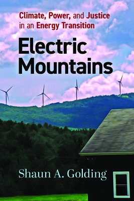 Electric Mountains: Climate, Power, and Justice in an Energy Transition - Golding, Shaun A