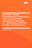 Electric Power Transmission, Principles and Calculations, Including a Revision of Overhead Electric Power Transmission