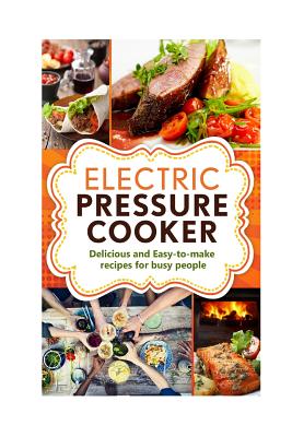 Electric Pressure Cooker: Delicious and easy-to-make one pot recipes - cookbook for busy people - George, Robert