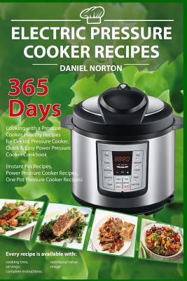 Electric Pressure Cooker Recipes: 365 Days Cooking with a Pressure Cooker, Healthy Recipes for Electric Pressure Cooker, Quick & Easy Power Pressure Cooker Cookbook - Norton, Daniel