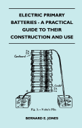 Electric Primary Batteries - A Practical Guide to Their Construction and Use