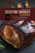 Electric Smoker Cookbook: Over 50 Irresistible Recipes For Electric Smoker