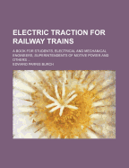 Electric Traction for Railway Trains: A Book for Students, Electrical and Mechanical Engineers, Superintendents of Motive Power and Others