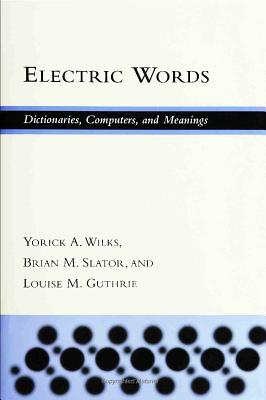 Electric Words: Dictionaries, Computers, and Meanings - Wilks, Yorick A, and Slator, Brian M, and Guthrie, Louise