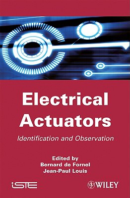 Electrical Actuators: Identification and Observation - de Fornel, Bernard (Editor), and Louis, Jean-Paul (Editor)