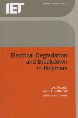 Electrical Degradation and Breakdown in Polymers - Dissado, L A, and Fothergill, J C, and Stevens, Gary (Editor)