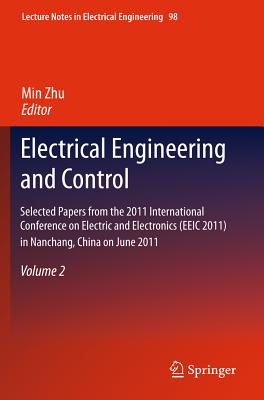 Electrical Engineering and Control: Selected Papers from the 2011 International Conference on Electric and Electronics (EEIC 2011) in Nanchang, China on June 20-22, 2011, Volume 2 - Zhu, Min (Editor)