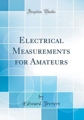 Electrical Measurements for Amateurs (Classic Reprint) - Trevert, Edward