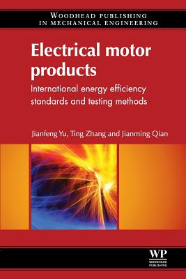 Electrical Motor Products: International Energy-Efficiency Standards and Testing Methods - Yu, Jianfeng, and Zhang, Ting, and Qian, Jianming