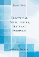 Electrical Rules, Tables, Tests and Formul (Classic Reprint)