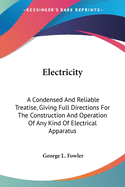 Electricity; A Condensed and Reliable Treatise, Giving Full Directions for the Construction and Oper