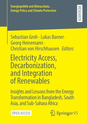 Electricity Access, Decarbonization, and Integration of Renewables: Insights and Lessons from the Energy Transformation in Bangladesh, South Asia, and Sub-Sahara Africa - Groh, Sebastian (Editor), and Barner, Lukas (Editor), and Heinemann, Georg (Editor)