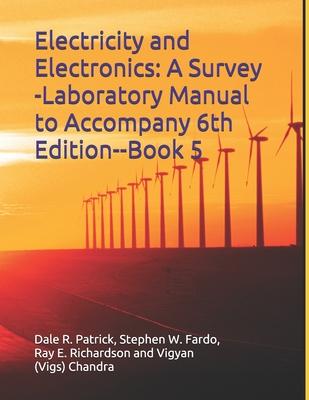 Electricity and Electronics: A Survey --Laboratory Manual to Accompany 6th Edition--Book 5: Book 5 -- Laboratory Manual - Patrick, Dale R, and Richardson, Ray E, and Chandra, Vigyan (vigs)