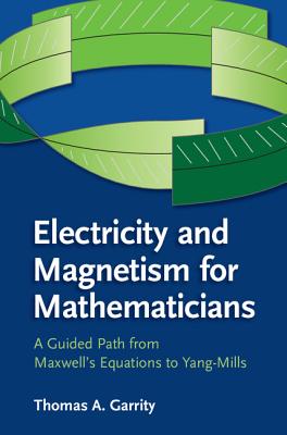 Electricity and Magnetism for Mathematicians: A Guided Path from Maxwell's Equations to Yang-Mills - Garrity, Thomas A.