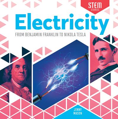 Electricity: From Benjamin Franklin to Nikola Tesla: From Benjamin Franklin to Nikola Tesla - Mason, Jenny