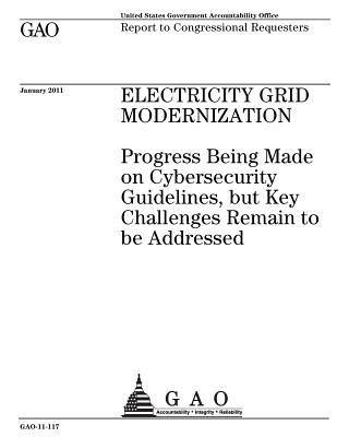 Electricity Grid Modernization: Progress Being Made on Cybersecurity Guidelines, But Key Challenges Remain to Be Addressed: Report to Congressional Requesters. - Office, U S Government Accountability