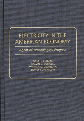 Electricity in the American Economy: Agent of Technological Progress - Schurr, Sam H, Professor, and Burwell, Calvin C, and Devine, Warren D
