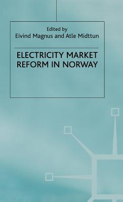 Electricity Market Reform in Norway - Magnus, E (Editor), and Midttun, A (Editor)