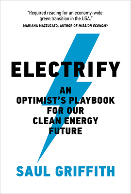 Electrify: An Optimist's Playbook for Our Clean Energy Future - Griffith, Saul