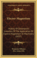 Electro-Magnetism: History of Davenport's Invention of the Application of Electro-Magnetism to Machinery... Also, Extracts from Other Public Journals