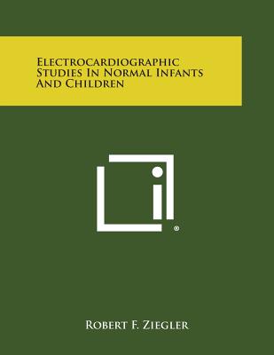 Electrocardiographic Studies in Normal Infants and Children - Ziegler, Robert F