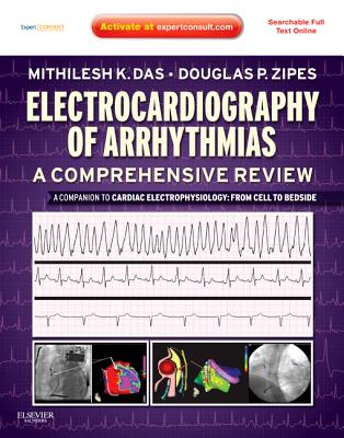 Electrocardiography of Arrhythmias: A Comprehensive Review: A Companion to Cardiac Electrophysiology - Das, Mithilesh Kumar, MD, and Zipes, Douglas P, MD