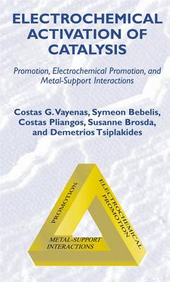 Electrochemical Activation of Catalysis: Promotion, Electrochemical Promotion, and Metal-Support Interactions - Vayenas, Costas G, and Bebelis, Symeon, and Pliangos, Costas