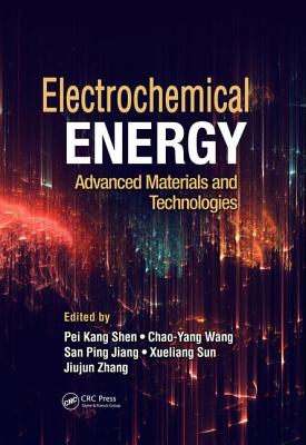 Electrochemical Energy: Advanced Materials and Technologies - Shen, Pei Kang (Editor), and Wang, Chao-Yang (Editor), and Jiang, San Ping (Editor)