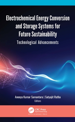 Electrochemical Energy Conversion and Storage Systems for Future Sustainability: Technological Advancements - Samantara, Aneeya Kumar (Editor), and Ratha, Satyajit (Editor)