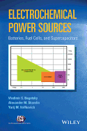 Electrochemical Power Sources: Batteries, Fuel Cells, and Supercapacitors - Bagotsky, Vladimir S., and Skundin, Alexander M., and Volfkovich, Yurij M.