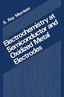 Electrochemistry at Semiconductor and Oxidized Metal Electrodes - Morrison, S.R.