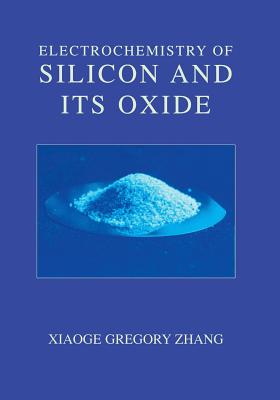 Electrochemistry of Silicon and Its Oxide - Zhang, Xiaoge Gregory