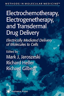 Electrochemotherapy, Electrogenetherapy, and Transdermal Drug Delivery: Electrically Mediated Delivery of Molecules to Cells - Jaroszeski, Mark J. (Editor)