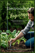 Electroculture for Beginners: Unlocking the Potential of Your Plants with Electroculture