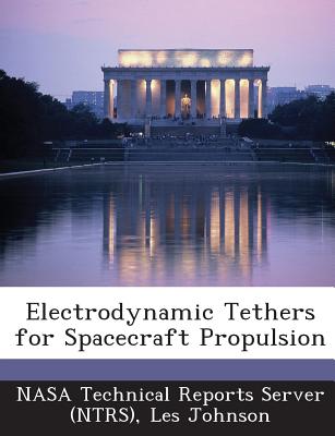 Electrodynamic Tethers for Spacecraft Propulsion - Johnson, Les, and Nasa Technical Reports Server (Ntrs) (Creator)