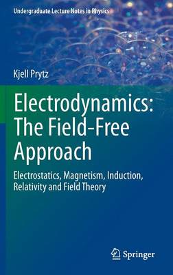 Electrodynamics: The Field-Free Approach: Electrostatics, Magnetism, Induction, Relativity and Field Theory - Prytz, Kjell