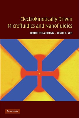 Electrokinetically Driven Microfluidics and Nanofluidics - Chang, Hsueh-Chia, and Yeo, Leslie