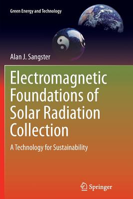 Electromagnetic Foundations of Solar Radiation Collection: A Technology for Sustainability - Sangster, Alan J