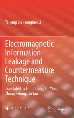 Electromagnetic Information Leakage and Countermeasure Technique: Translated by Liu Jinming, Liu Ying, Zhang Zidong, Liu Tao - Liu, Taikang, and Li, Yongmei