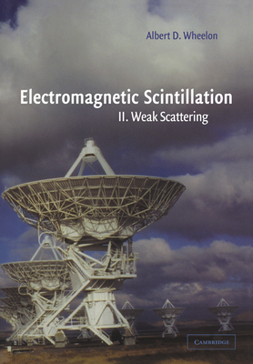 Electromagnetic Scintillation: Volume 2, Weak Scattering - Wheelon, Albert D